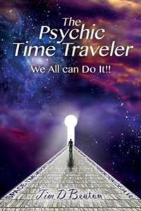 The Psychic Time Traveler: We All Can Do It!!
