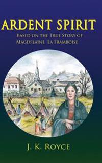 Bokomslag för "Ardent Spirit: Based on the True Story of Magdelaine La Framboise"