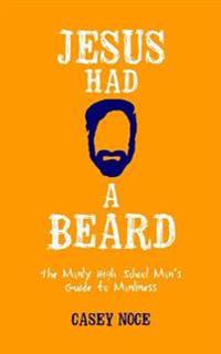 Jesus Had a Beard: The Manly High School Man's Guide to Manliness