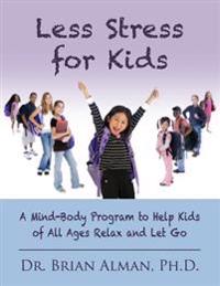 Less Stress for Kids: A Mind-Body Program to Help Kids of All Ages Relax and Let Go