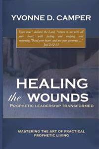 Healing the Wounds: Prophetic Leadership Transformed