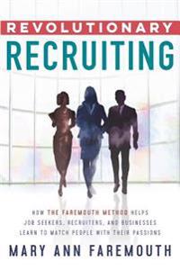 Bokomslag för "Revolutionary Recruiting: How the Faremouth Method Helps Job Seekers, Recruiters and Businesses Learn to Match People with Their Passions"