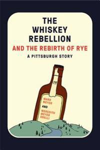 The Whiskey Rebellion and the Rebirth of Rye