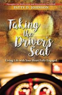 Taking the Driver's Seat: Living Life with Your Heart Fully Engaged