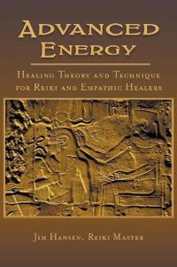 Advanced Energy Healing Theory and Technique for Reiki and Empathic Healers