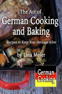 The Art of German Cooking and Baking