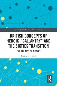 British Concepts of Heroic &quote;Gallantry&quote; and the Sixties Transition
