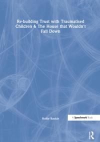 Re-building Trust with Traumatised Children & The House that Wouldn't Fall Down