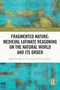 Fragmented Nature: Medieval Latinate Reasoning on the Natural World and Its Order