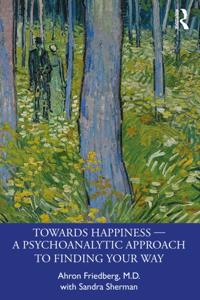 Towards Happiness a &quote; A Psychoanalytic Approach to Finding Your Way