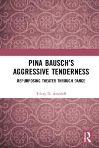 Pina Bauscha  s Aggressive Tenderness