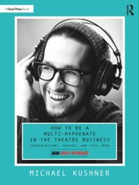 How to Be a Multi-Hyphenate in the Theatre Business: Conversations, Advice, and Tips from &quote;Dear Multi-Hyphenate&quote;