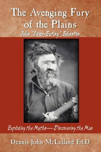 Avenging Fury of the Plains John Liver Eating Johnston Exploding the Myths Discovering the Man
