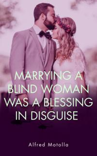 Marrying A Blind Woman Was A Blessing In Disguise