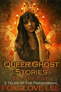 Queer Ghost Stories Volume Five