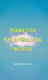 Thank You for Afterlifing with Us