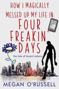How I Magically Messed Up My Life in Four Freakin' Days