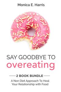 Say Goodbye to Overeating: 2 Book Bundle - A Non Diet Approach to Heal Your Relationship with Food