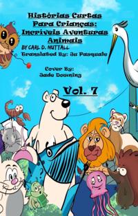 Historias Curtas Para Criancas: Incriveis Aventuras Animais - Vol. 7