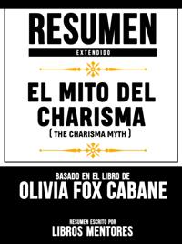 Resumen Extendido: El Mito Del Carisma (The Charisma Myth) - Basado En El Libro De Olivia Fox Cabane