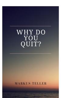 Why Do You Quit?