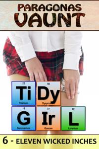 Tidy Girl Part 6: Eleven Wicked Inches
