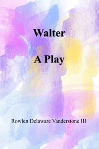 &quote;Walter&quote; A Play