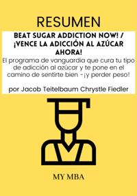 Resumen: Beat Sugar Addiction Now! / !Vence La Adiccion Al Azucar Ahora! : El Programa De Vanguardia Que Cura Tu Tipo De Adiccion Al Azucar Y Te Pone En El Camino De Sentirte Bien -!Y Perder Peso! Por Jacob Teitelbaum Chrystle Fiedler