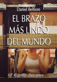 El brazo mas lindo del mundo: Cuentos chocantes
