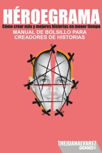 Heroegrama: Como crear mas y mejores historias en menos tiempo. Manual de bolsillo para creadores de historias.