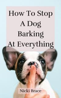How To Stop A Dog Barking At Everything