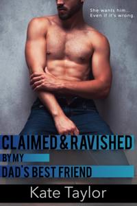 Claimed and Ravished By My Dad's Best Friend