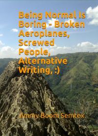 Being Normal Is Boring - Broken Aeroplanes, Screwed People, Alternative Writing, :)