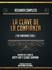 Resumen Completo: La Clave De La Confianza (The Confidence Code) - Basado En El Libro De Katty Kay Y Claire Shipman