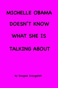 Michelle Obama Doesn't Know What She Is Talking About
