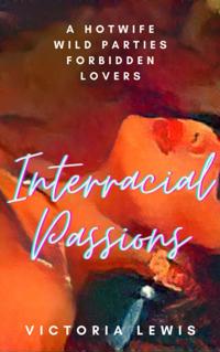Interracial Passions: A HotWife, Wild Parties, Forbidden Lovers