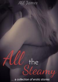 All the Steamy: A Collection of Erotic Stories