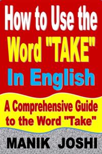 How to Use the Word "e;Take"e; In English: A Comprehensive Guide to the Word "e;Take"e;