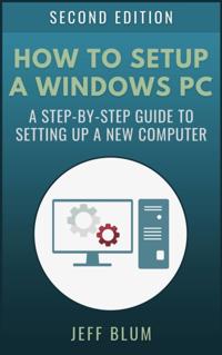 How to Setup a Windows PC: A Step-by-Step Guide to Setting Up and Configuring a New or Existing Computer