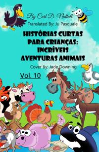 Historias Curtas Para Criancas: Incriveis Aventuras Animais - Vol.10