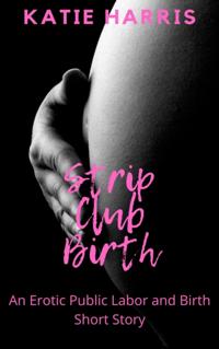 Strip Club Birth: An Erotic Public Labor and Birth Short Story