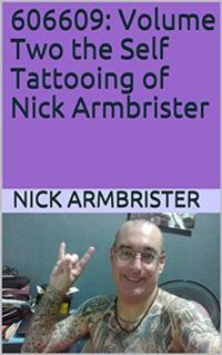 606609: Volume Two the Self Tattooing of Nick Armbrister