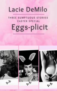 Eggs-Plicit: Easter Trilogy