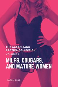 Aaron Sans Erotica Collection Volume 1: MILFs, Cougars, and Mature Women