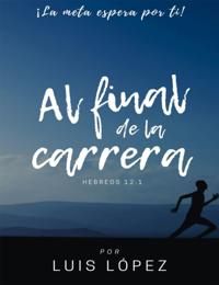 Al Final de la Carrera. !La meta espera por ti! Hebreos: 12:1