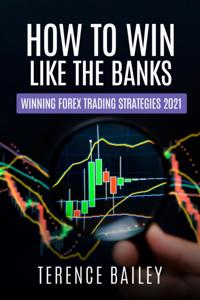 How To Win Like The Banks: Winning Forex Trading Strategies 2021