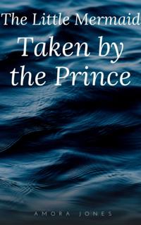 Little Mermaid: Taken by the Prince