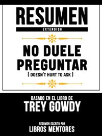 Resumen Extendido: No Duele Preguntar (Doesnt Hurt To Ask) - Basado En El Libro De Trey Gowdy