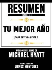 Resumen Extendido: Tu Mejor Ano (Your Best Year Ever) - Basado En El Libro De Michael Hyatt