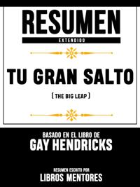 Resumen Extendido: Tu Gran Salto (The Big Leap) - Basado En El Libro De Gay Hendricks